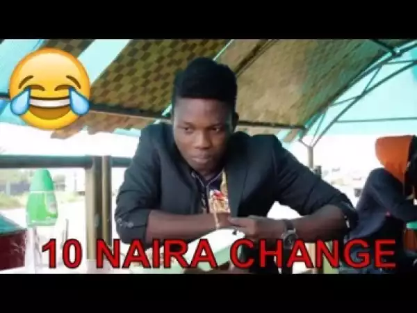 Video: 10 NAIRA CHANGE (COMEDY SKITS)  - Latest 2018 Nigerian Comedy